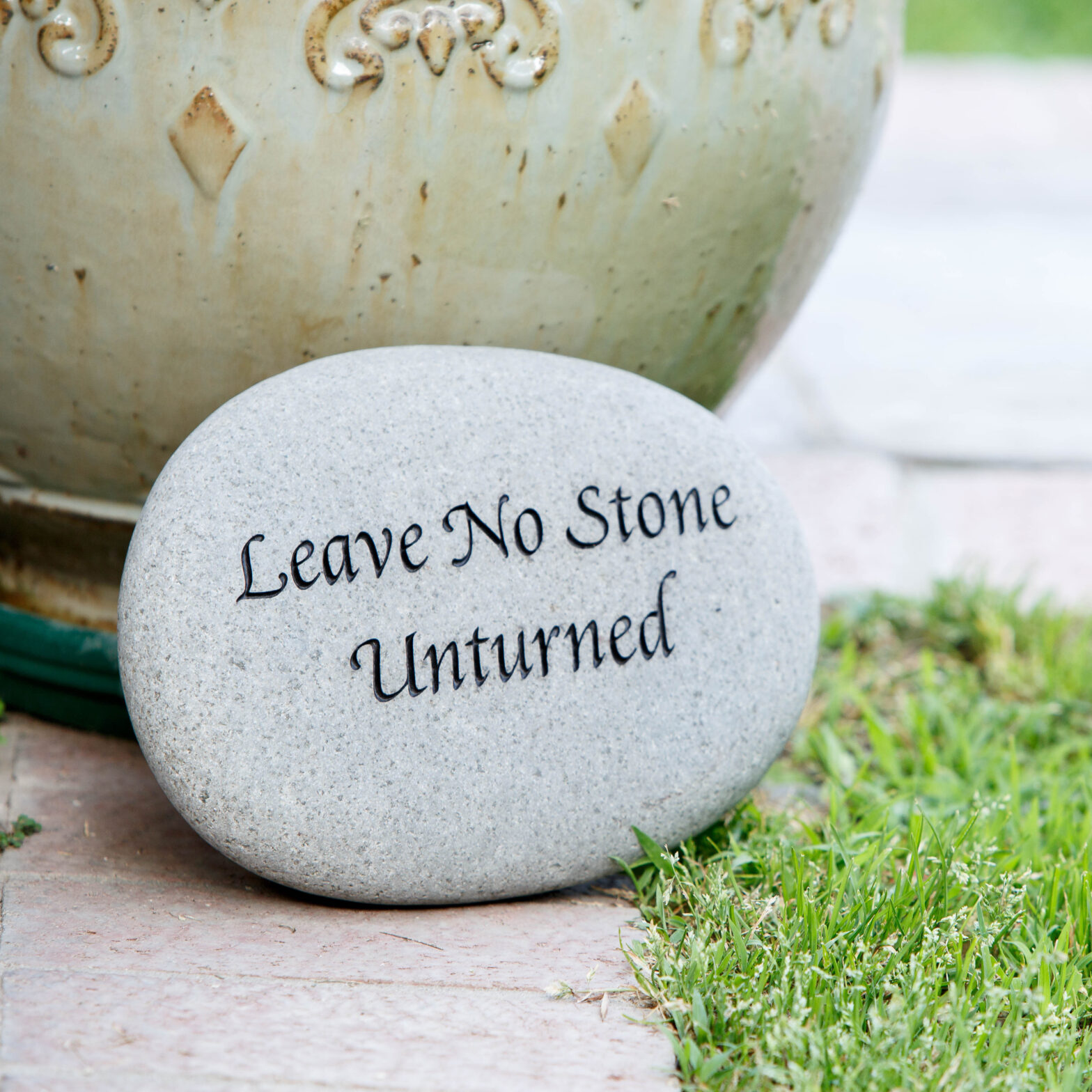 Leave no Stone Unturned.